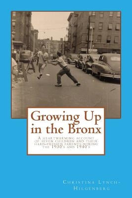 Growing up in the bronx: The heart warming account of seven children and their hard pressed parents during the 1930's and 1940's in the Bronx.
