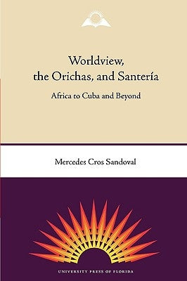 Worldview, the Orichas, and Santería: Africa to Cuba and Beyond