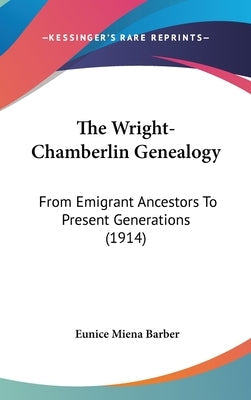 The Wright-Chamberlin Genealogy: From Emigrant Ancestors To Present Generations (1914)