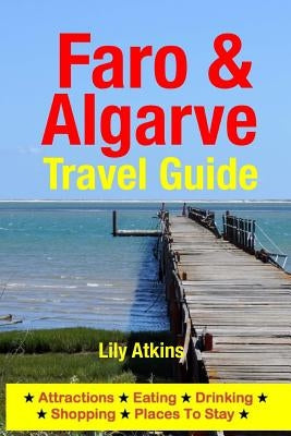 Faro & The Algarve Travel Guide: Attractions, Eating, Drinking, Shopping & Places To Stay