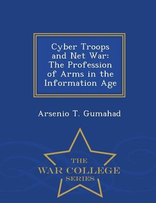 Cyber Troops and Net War: The Profession of Arms in the Information Age - War College Series