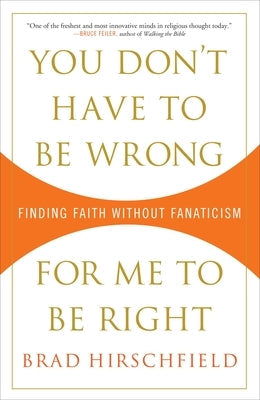 You Don't Have to Be Wrong for Me to Be Right: Finding Faith Without Fanaticism