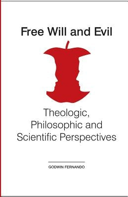 Free Will and Evil: Theologic, Philosophic and Scientific Perspectives