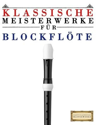 Klassische Meisterwerke Für Blockflöte: Leichte Stücke Von Bach, Beethoven, Brahms, Handel, Haydn, Mozart, Schubert, Tchaikovsky, Vivaldi Und Wagner