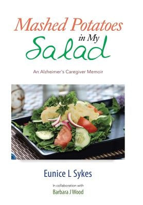 Mashed Potatoes in My Salad: An Alzheimer's Caregiver Memoir
