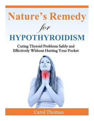 Hypothyroidism: Curing Thyroid Problems Safely and Effectively Without Hurting Your Pocket