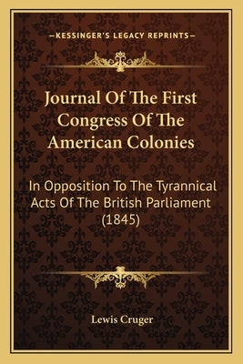 Journal Of The First Congress Of The American Colonies: In Opposition To The Tyrannical Acts Of The British Parliament (1845)