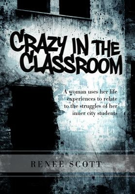 Crazy in the Classroom: A Woman Uses Her Life Experiences to Relate to the Struggles of Her Inner City Students