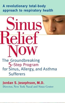 Sinus Relief Now: The Ground-Breaking 5-Step Program for Sinus, Allergy, and AsthmaSufferers
