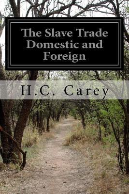 The Slave Trade Domestic and Foreign: Why It Exists and How It May Be Extinguished