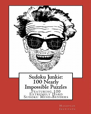 Sudoku Junkie: 100 Nearly Impossible Puzzles: Featuring 100 Nearly Impossible Sudoku Mind-Benders