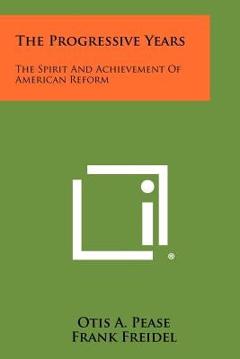The Progressive Years: The Spirit And Achievement Of American Reform