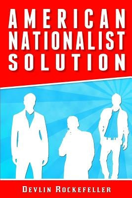 American Nationalist Solution: 91 Steps To Restore America's Supremacy