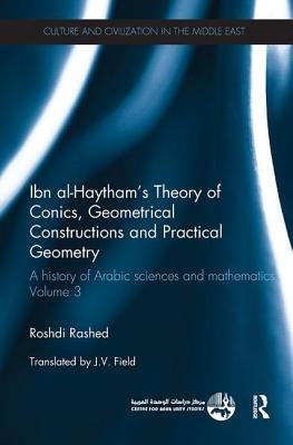 Ibn al-Haytham's Theory of Conics, Geometrical Constructions and Practical Geometry: A History of Arabic Sciences and Mathematics Volume 3
