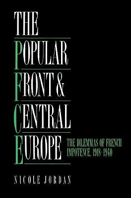 The Popular Front and Central Europe: The Dilemmas of French Impotence 1918 1940