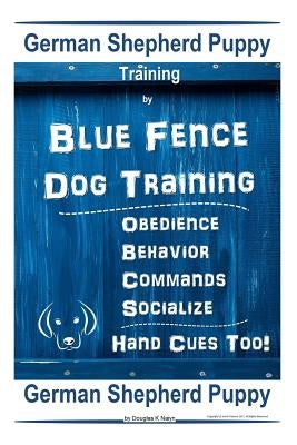 German Shepherd Puppy Training By Blue Fence Dog Training Obedience - Commands Behavior - Socialize Hand Cues Too! German Shepherd Puppy