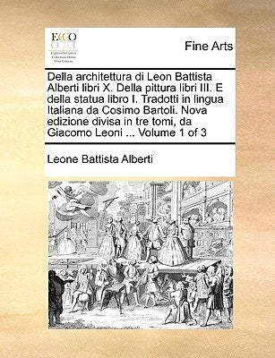 Della architettura di Leon Battista Alberti libri X. Della pittura libri III. E della statua libro I. Tradotti in lingua Italiana da Cosimo Bartoli. N