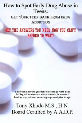 How to Spot Early Drug Abuse in Teens: : Get Your Teen Back From Drug Addiction