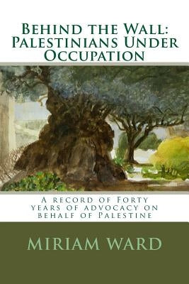 Behind the Wall: Palestinians Under Occupation