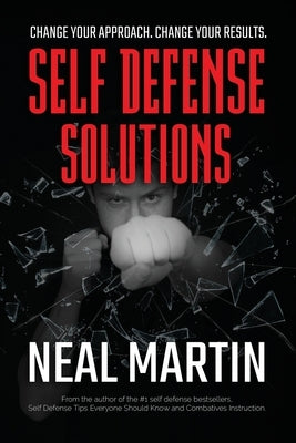 Self Defense Solutions: How To Get Better Results From Your Combatives Training And Improve Your Self Defense