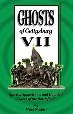 Ghosts of Gettysburg VII: Spirits, Apparitions and Haunted Places of the Battlefield