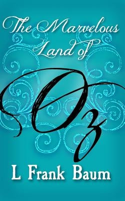 The Marvelous Land of Oz: Original and Unabridged