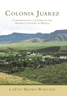 Colonia Juarez: Commemorating 125 Years of the Mormon Colonies in Mexico