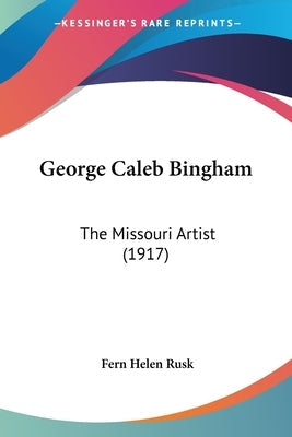 George Caleb Bingham: The Missouri Artist (1917)