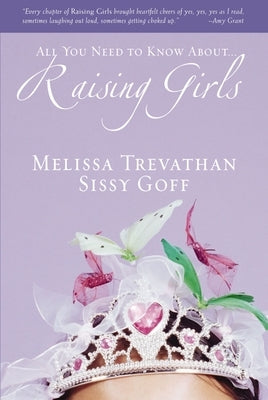 Raising Girls: Learn How to Encourage, Challenge, and Inspire Your Daughter to Discover Who God Is Calling Her to Be