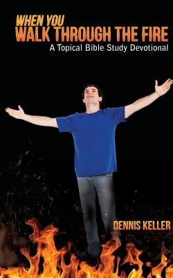 When You Walk Through The Fire: A Topical Bible Study Devotional