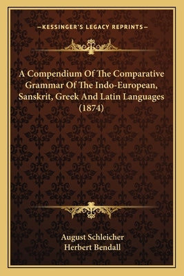 A Compendium Of The Comparative Grammar Of The Indo-European, Sanskrit, Greek And Latin Languages (1874)