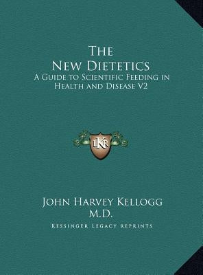 The New Dietetics: A Guide to Scientific Feeding in Health and Disease V2