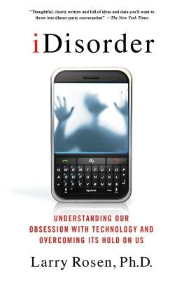 Idisorder: Understanding Our Obsession with Technology and Overcoming Its Hold on Us