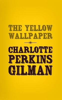 The Yellow Wallpaper: Original and Unabridged