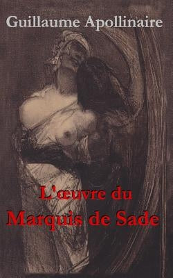 L'oeuvre du Marquis de Sade: Une anthologie de Guillaume Apollinaire
