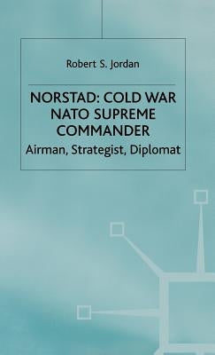 Norstad: Cold-War Supreme Commander: Airman, Strategist, Diplomat