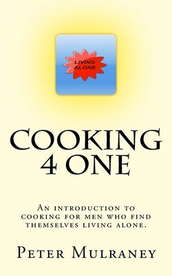 Cooking 4 One: An introduction to cooking for men who find themselves living alone.