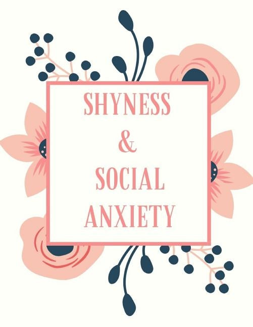 Shyness and Social Anxiety Workbook: Ideal and Perfect Gift for Shyness and Social Anxiety Workbook Best Shyness and Social Anxiety Workbook for You,