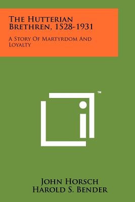 The Hutterian Brethren, 1528-1931: A Story Of Martyrdom And Loyalty