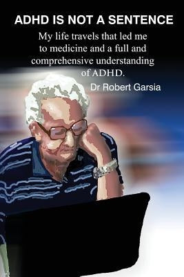 ADHD Is Not A Sentence: My life travels that led me to medicine and a full and comprehensive understanding of ADHD