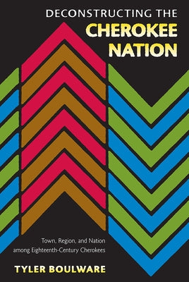 Deconstructing the Cherokee Nation: Town, Region, and Nation Among Eighteenth-Century Cherokees