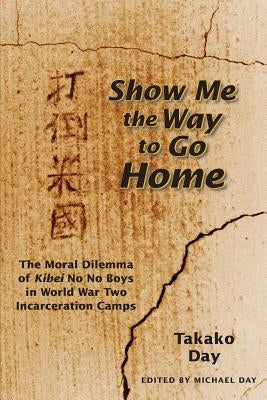Show Me the Way to Go Home: The Moral Dilemma of Kibei No No Boys in World War Two Incarceration Camps