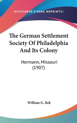 The German Settlement Society Of Philadelphia And Its Colony: Hermann, Missouri (1907)