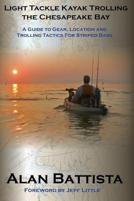 Light Tackle Kayak Trolling the Chesapeake Bay: A Guide to Gear, Location and Trolling Tactics for Striped Bass