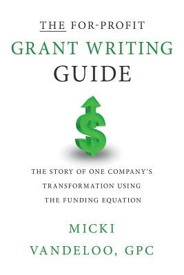THE For-Profit Grant Writing Guide: The Story of One Company's Transformation Using the Funding Equation