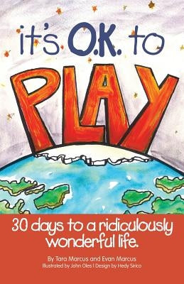 It's O.K. to Play: 30 Days to a Ridiculously Wonderful Life