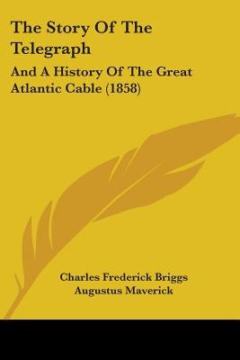 The Story Of The Telegraph: And A History Of The Great Atlantic Cable (1858)