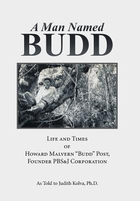 A Man Named Budd: Life and Times of Howard Malvern "Budd" Post, Founder PBS&J Corporation