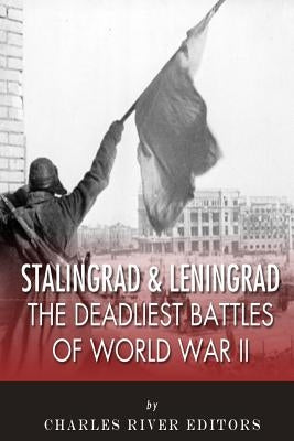 Stalingrad and Leningrad: The Deadliest Battles of World War II