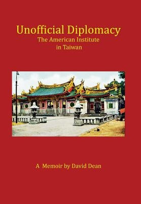 Unofficial Diplomacy: The American Institute in Taiwan: A Memoir